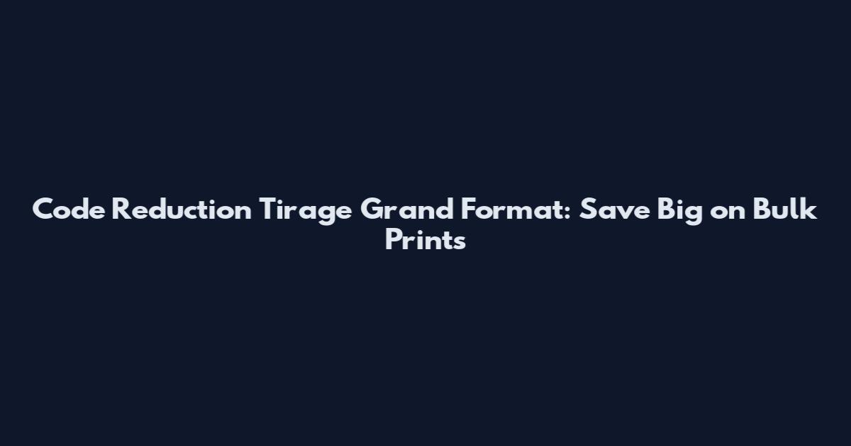 Code Reduction Tirage Grand Format: Save Big on Bulk Prints