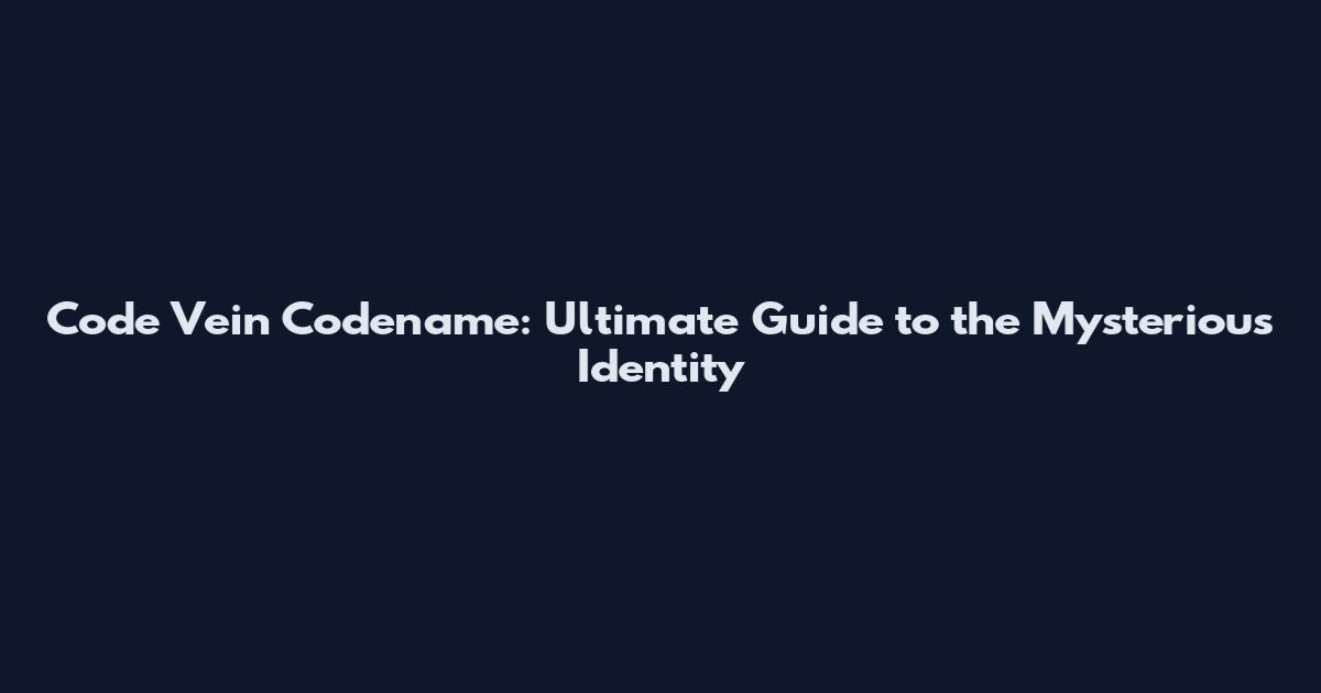 Code Vein Codename: Ultimate Guide to the Mysterious Identity