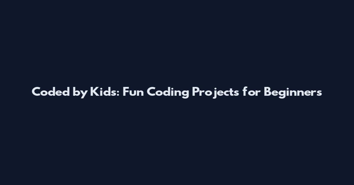 Coded by Kids: Fun Coding Projects for Beginners