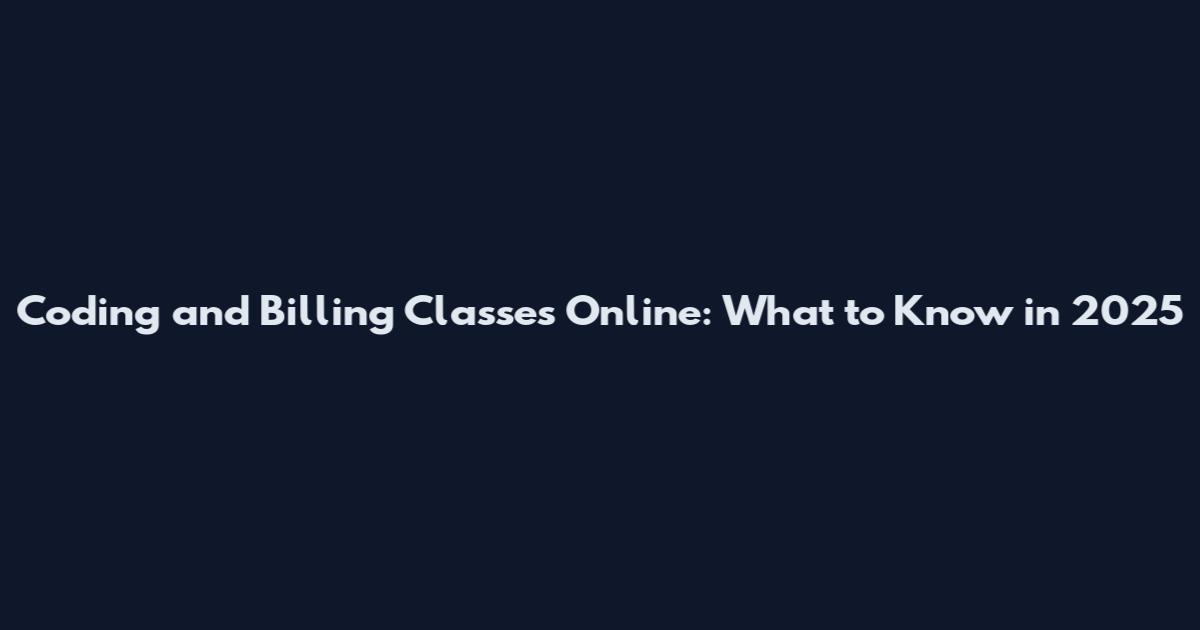 Coding and Billing Classes Online: What to Know in 2025