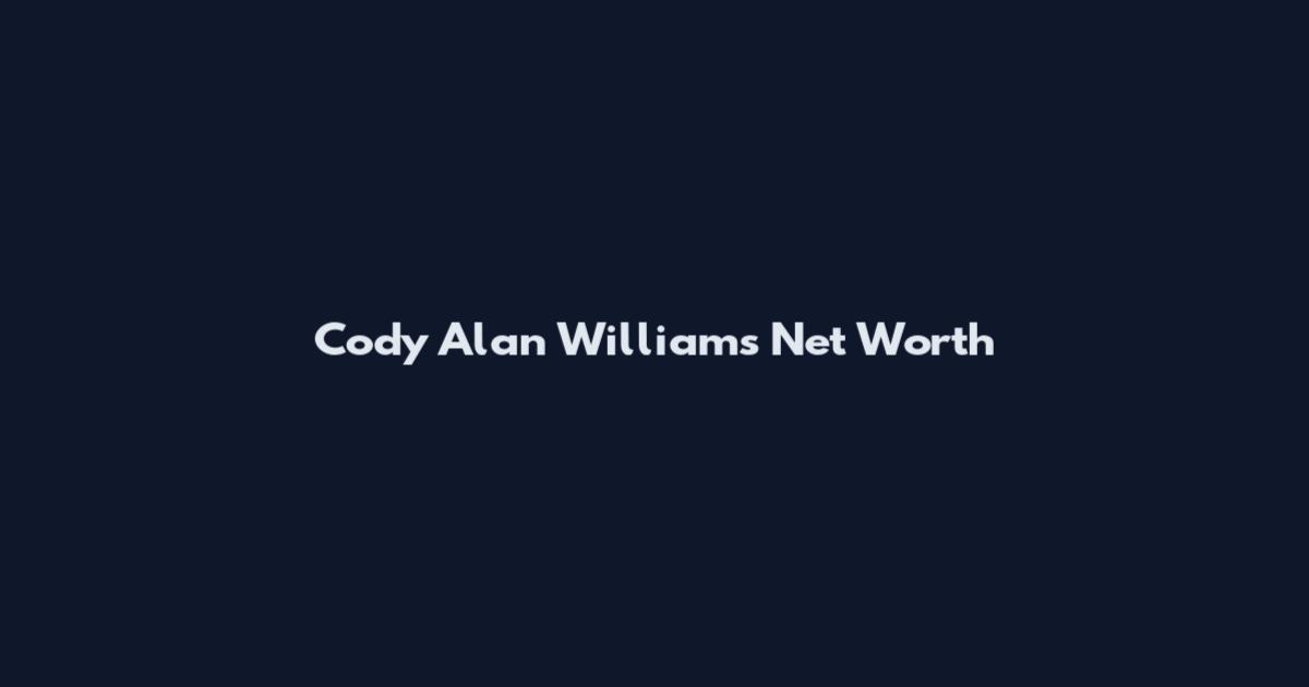 Cody Alan Williams Net Worth