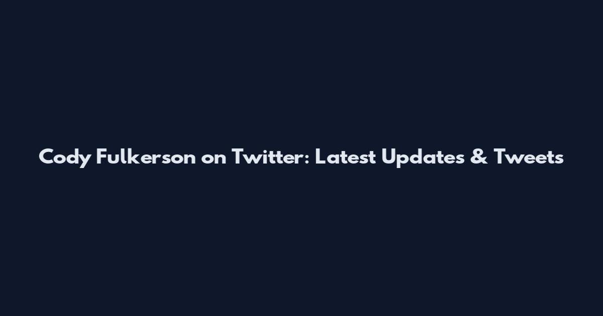 Cody Fulkerson on Twitter: Latest Updates & Tweets