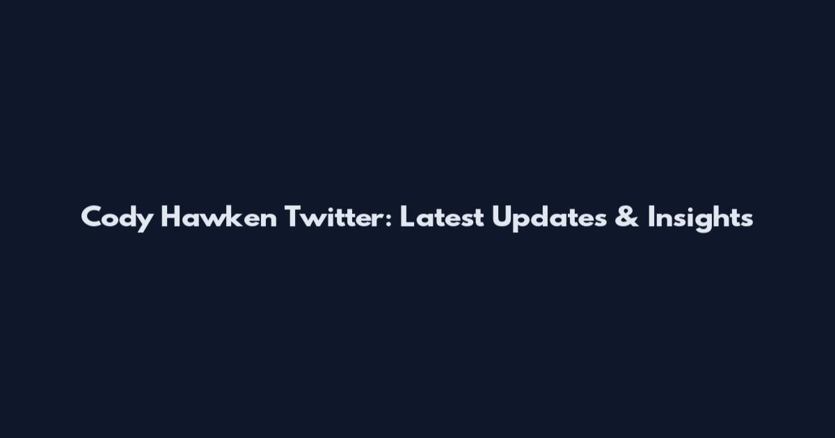 Cody Hawken Twitter: Latest Updates & Insights