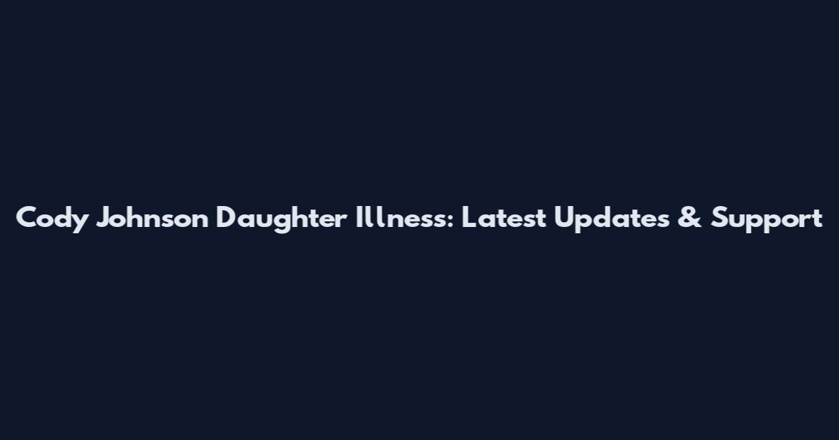 Cody Johnson Daughter Illness: Latest Updates & Support