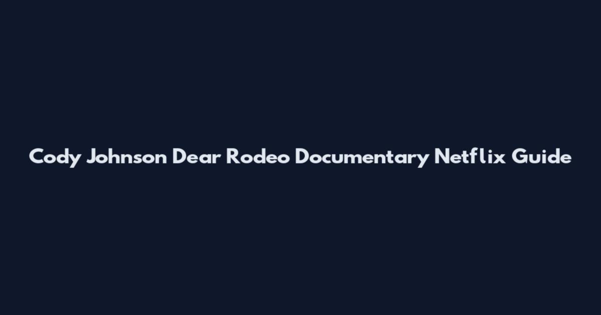 Cody Johnson Dear Rodeo Documentary Netflix Guide
