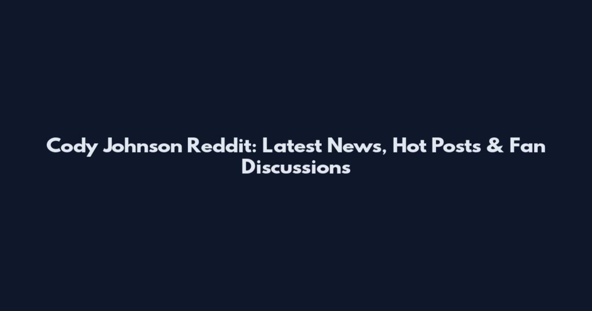 Cody Johnson Reddit: Latest News, Hot Posts & Fan Discussions