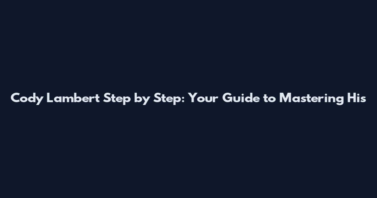 Cody Lambert Step by Step: Your Guide to Mastering His