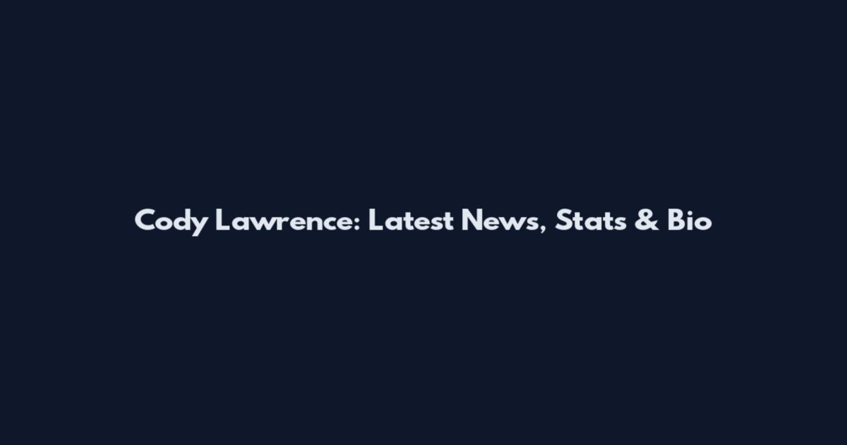 Cody Lawrence: Latest News, Stats & Bio