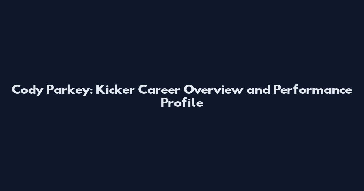 Cody Parkey: Kicker Career Overview and Performance Profile