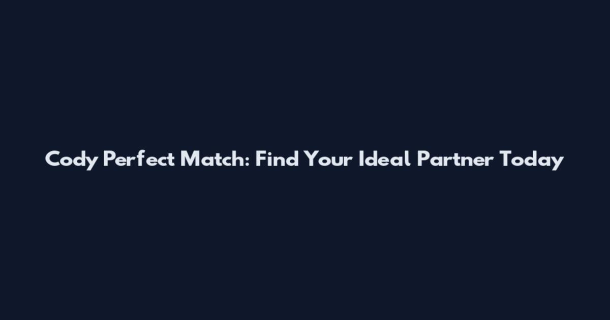 Cody Perfect Match: Find Your Ideal Partner Today
