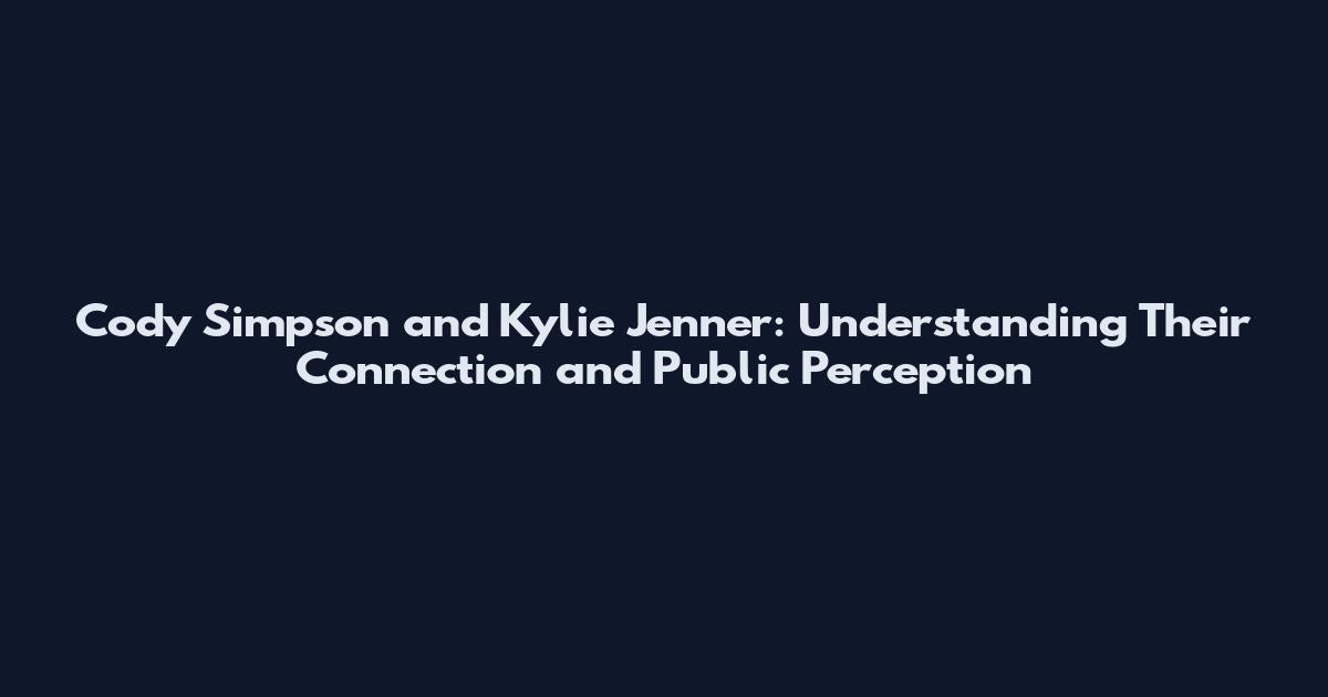 Cody Simpson and Kylie Jenner: Understanding Their Connection and Public Perception