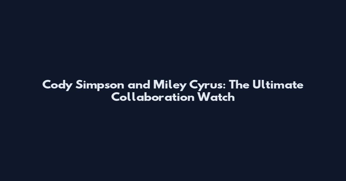 Cody Simpson and Miley Cyrus: The Ultimate Collaboration Watch