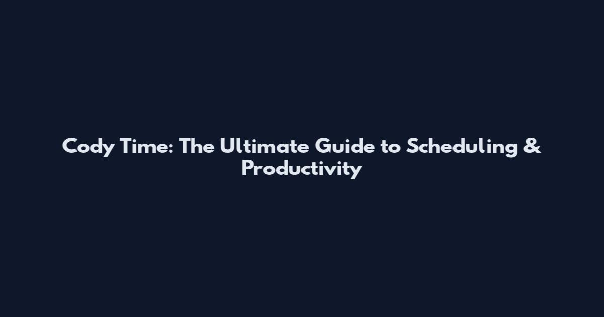 Cody Time: The Ultimate Guide to Scheduling & Productivity