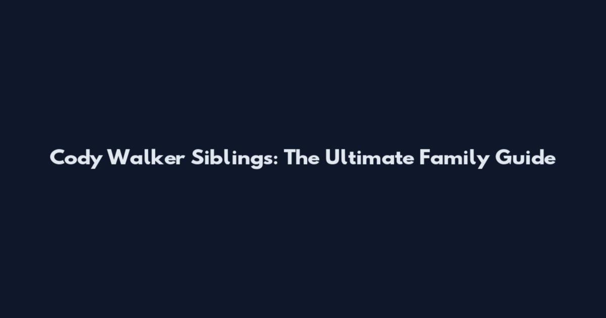 Cody Walker Siblings: The Ultimate Family Guide