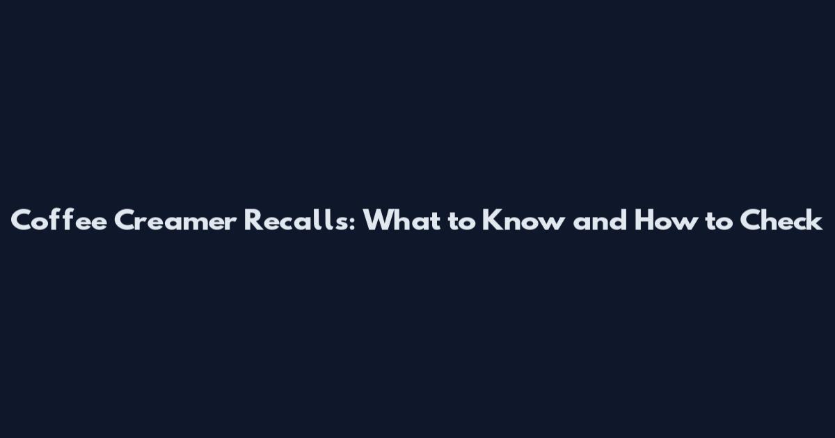 Coffee Creamer Recalls: What to Know and How to Check