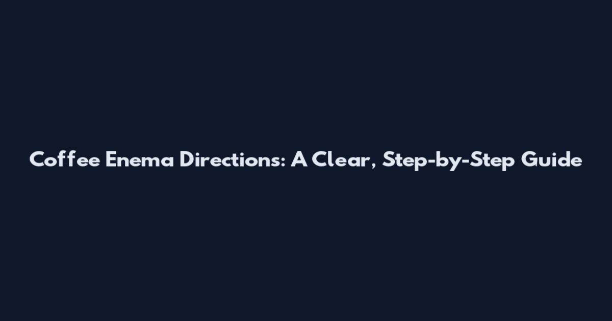 Coffee Enema Directions: A Clear, Step-by-Step Guide