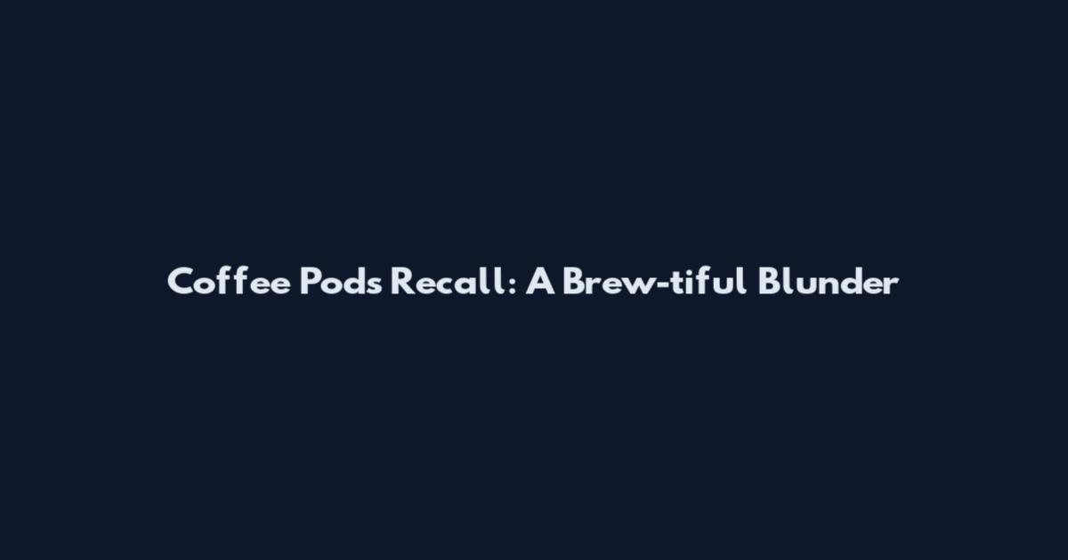 Coffee Pods Recall: A Brew-tiful Blunder
