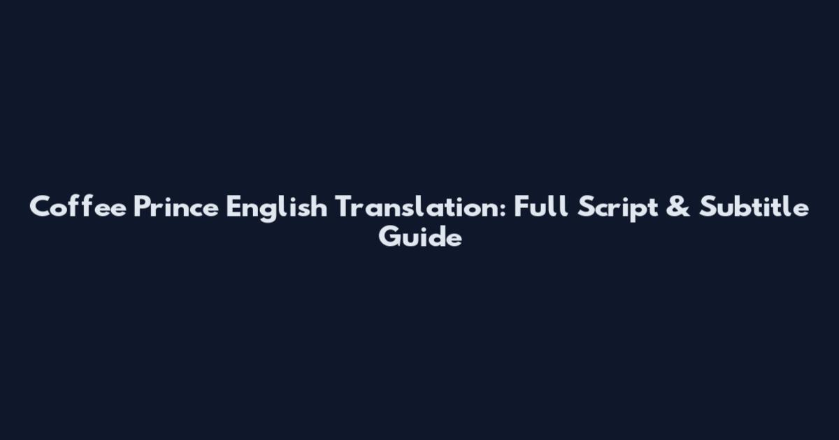 Coffee Prince English Translation: Full Script & Subtitle Guide