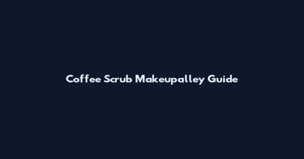 Coffee Scrub Makeupalley Guide