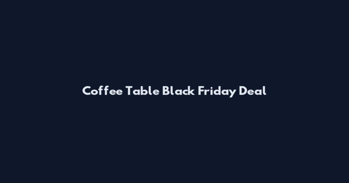 Coffee Table Black Friday Deal
