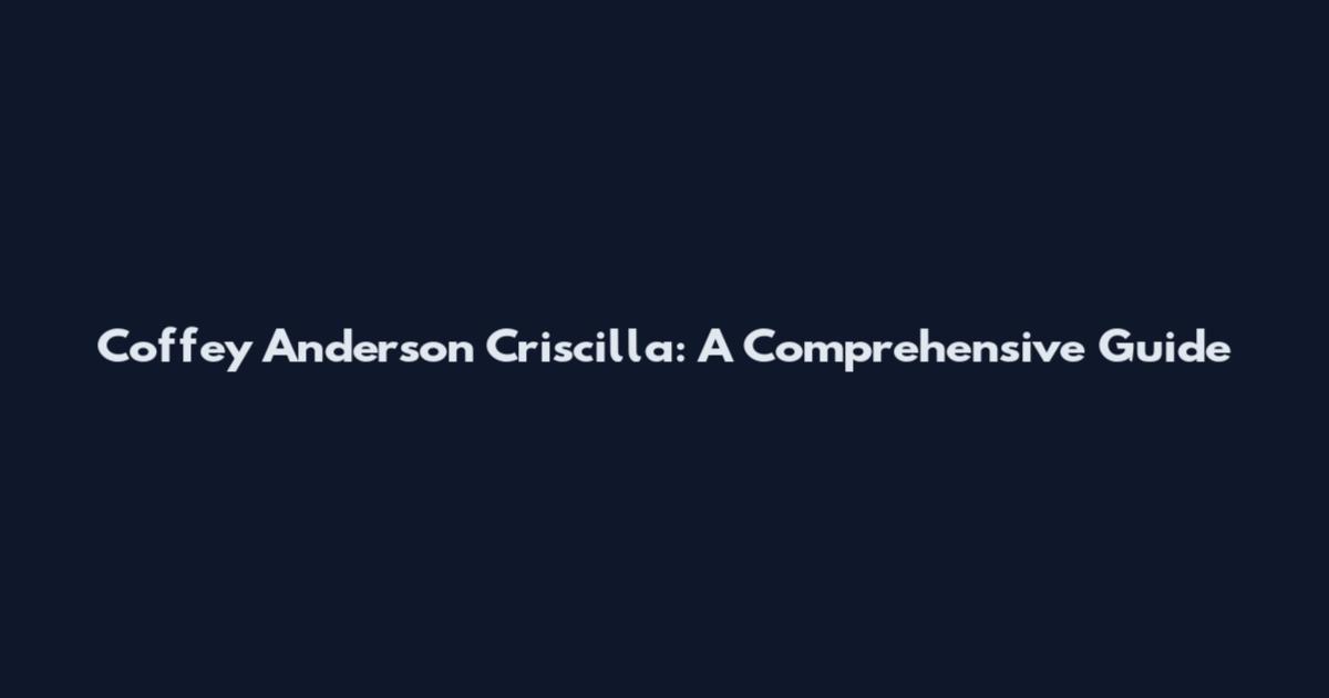 Coffey Anderson Criscilla: A Comprehensive Guide