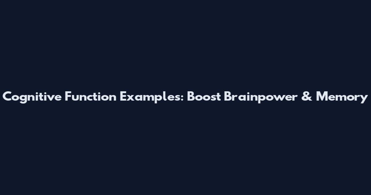 Cognitive Function Examples: Boost Brainpower & Memory