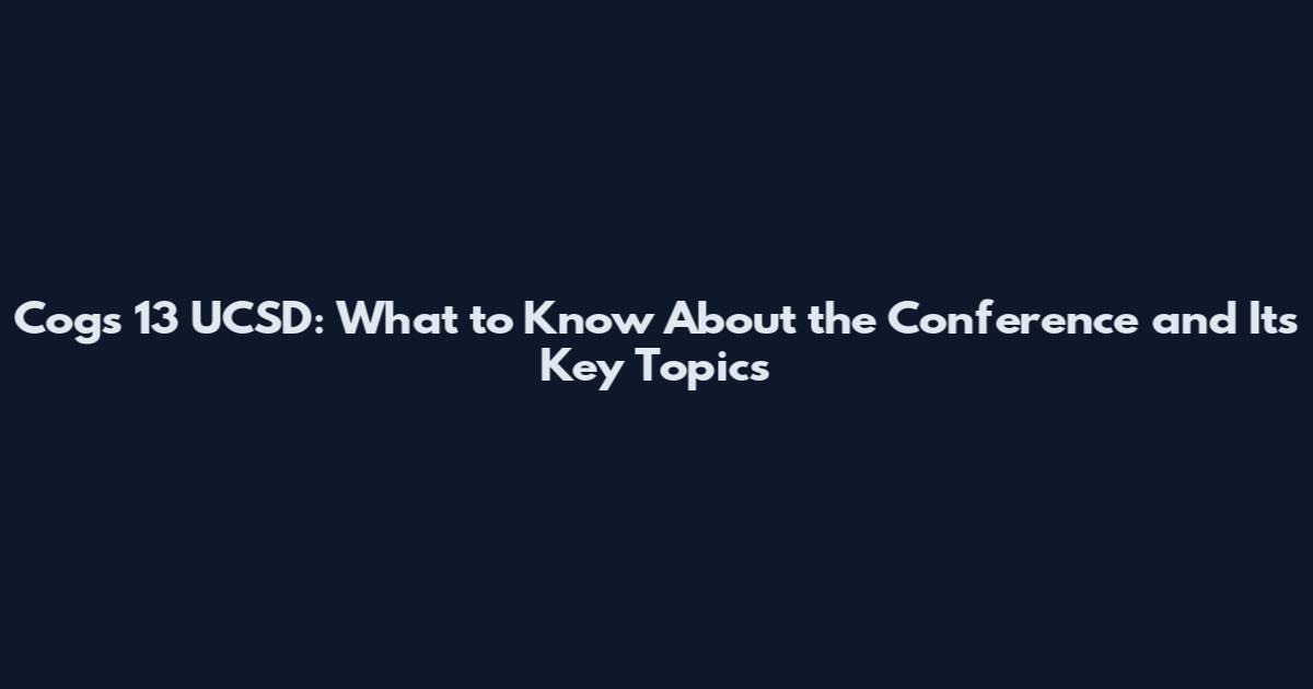 Cogs 13 UCSD: What to Know About the Conference and Its Key Topics