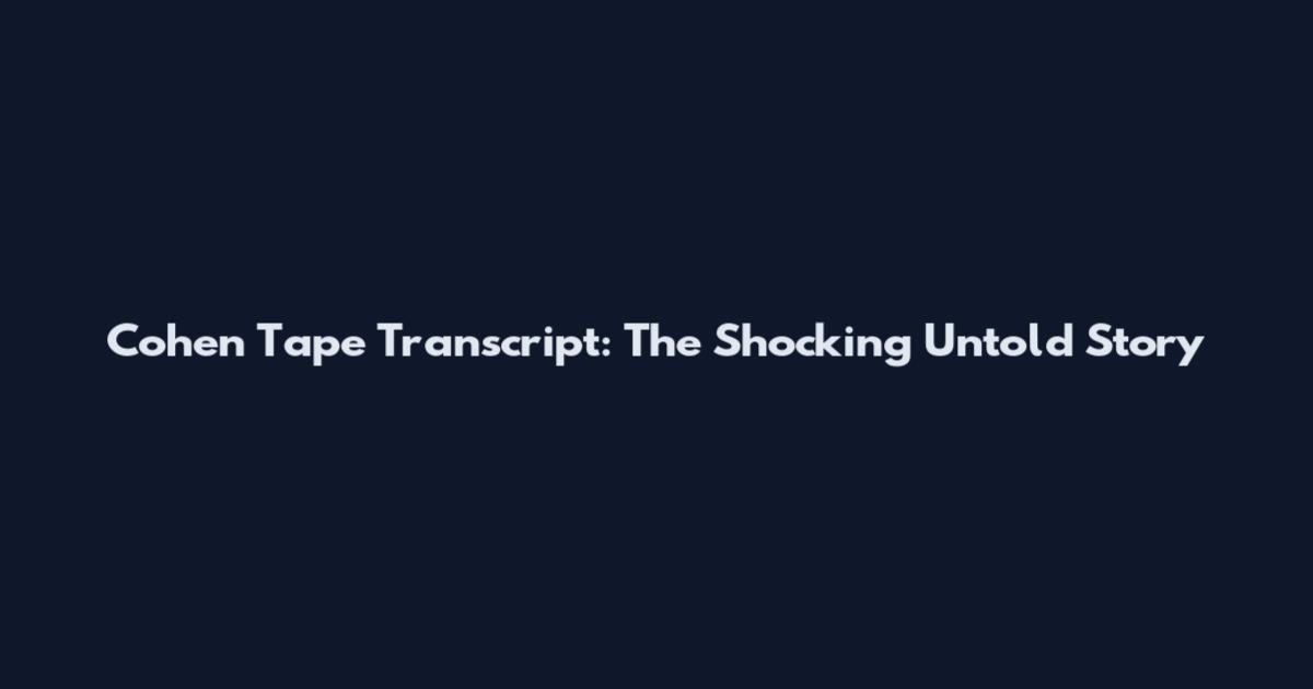 Cohen Tape Transcript: The Shocking Untold Story