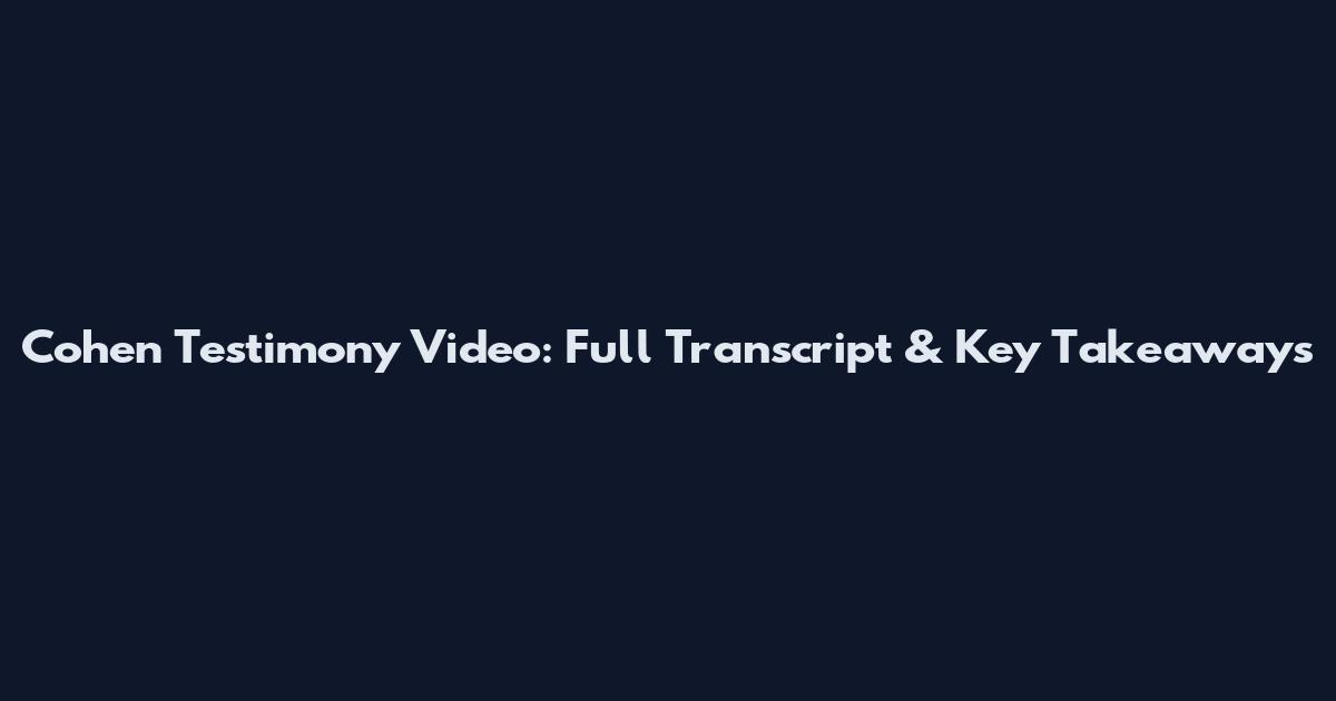Cohen Testimony Video: Full Transcript & Key Takeaways
