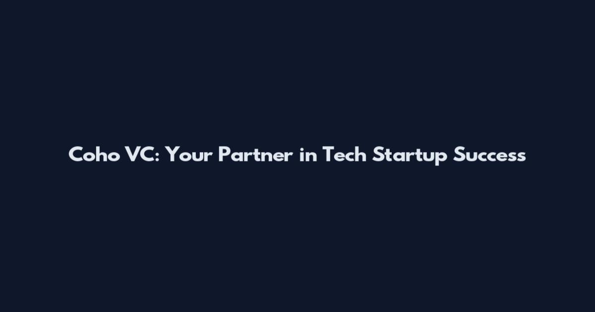 Coho VC: Your Partner in Tech Startup Success