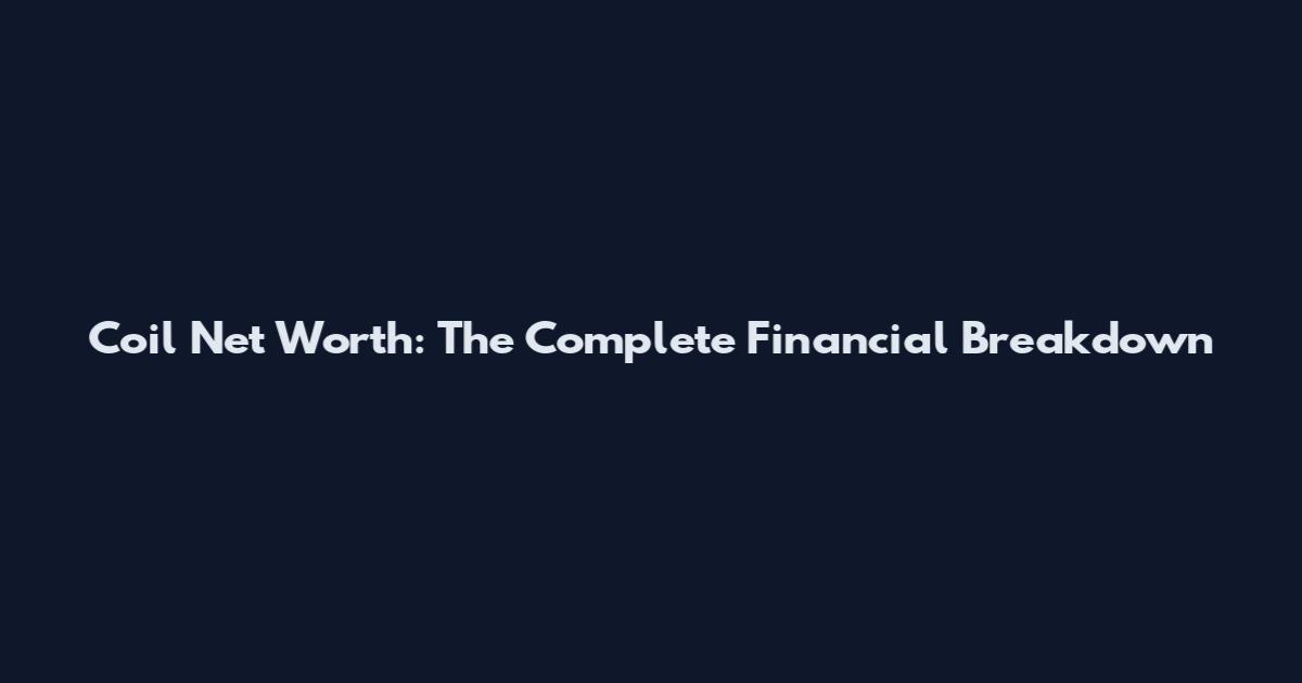 Coil Net Worth: The Complete Financial Breakdown
