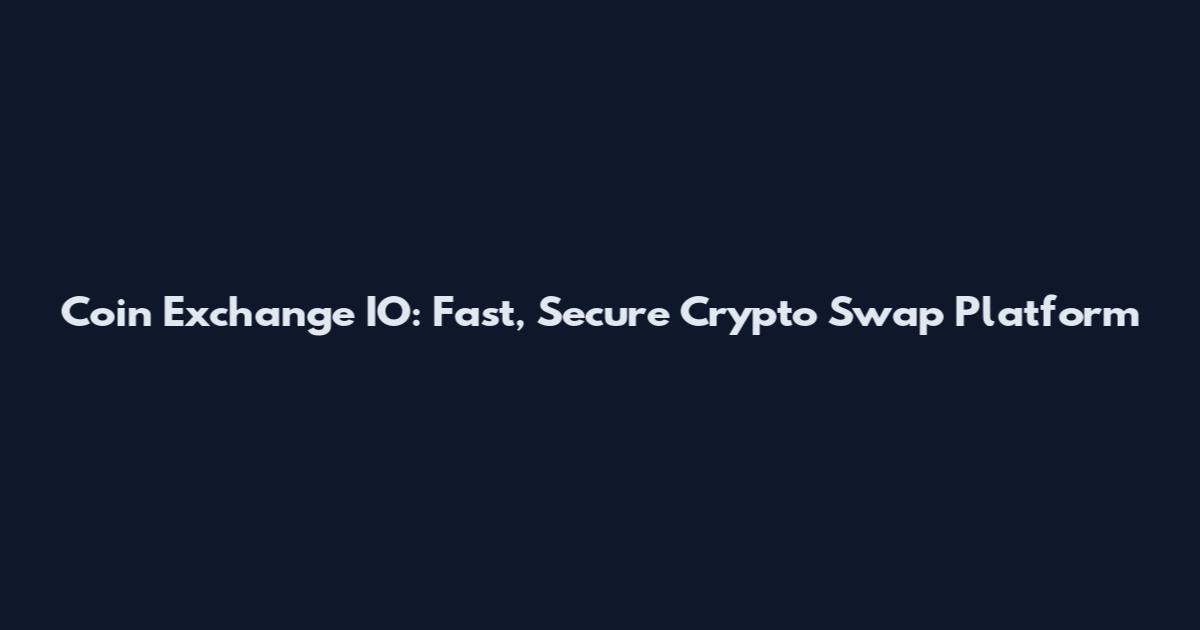 Coin Exchange IO: Fast, Secure Crypto Swap Platform