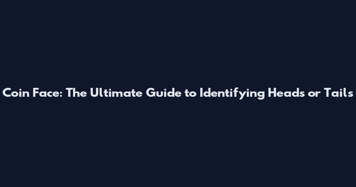 Coin Face: The Ultimate Guide to Identifying Heads or Tails