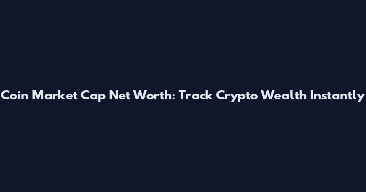 Coin Market Cap Net Worth: Track Crypto Wealth Instantly