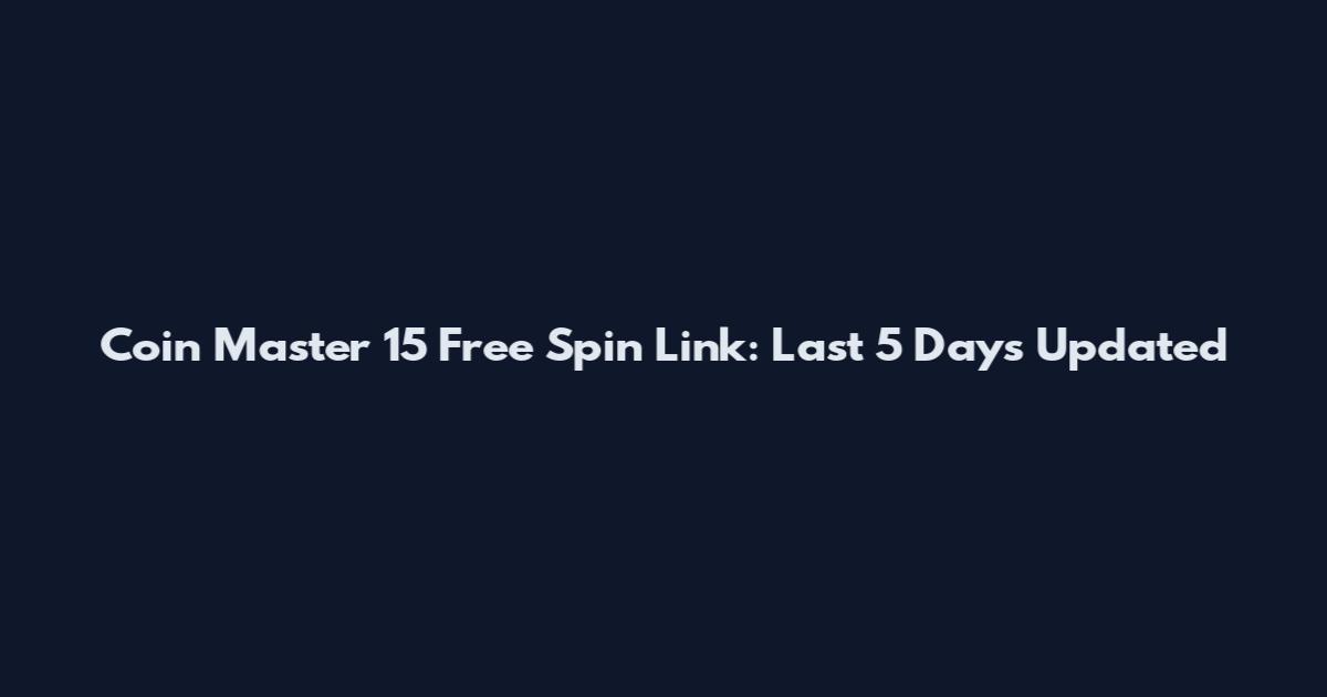 Coin Master 15 Free Spin Link: Last 5 Days Updated