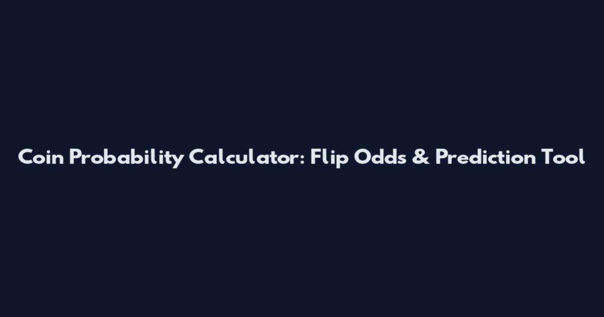 Coin Probability Calculator: Flip Odds & Prediction Tool