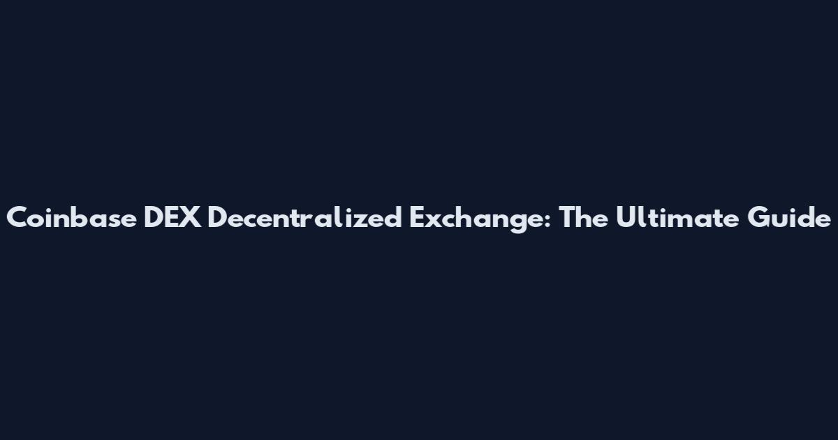 Coinbase DEX Decentralized Exchange: The Ultimate Guide