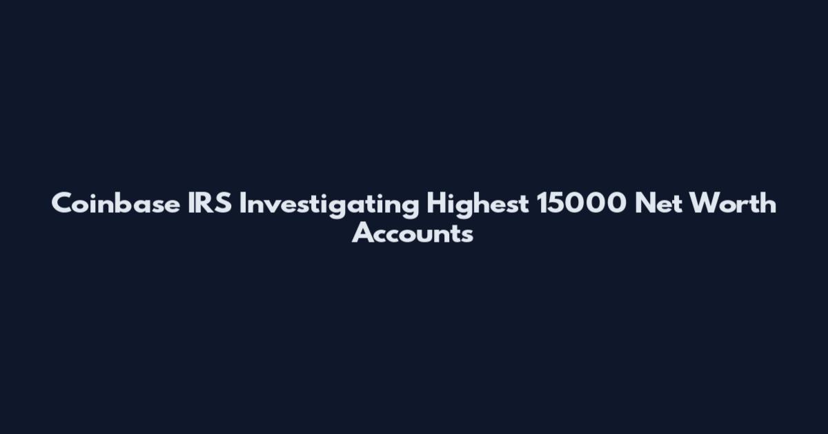Coinbase IRS Investigating Highest 15000 Net Worth Accounts