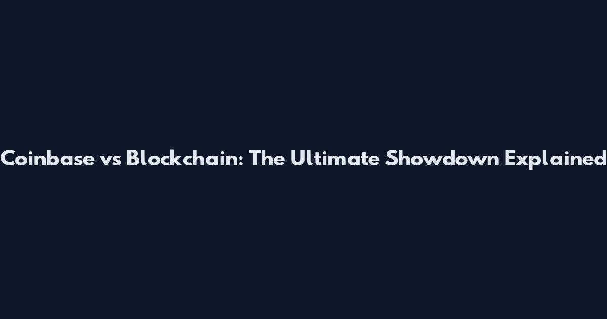 Coinbase vs Blockchain: The Ultimate Showdown Explained