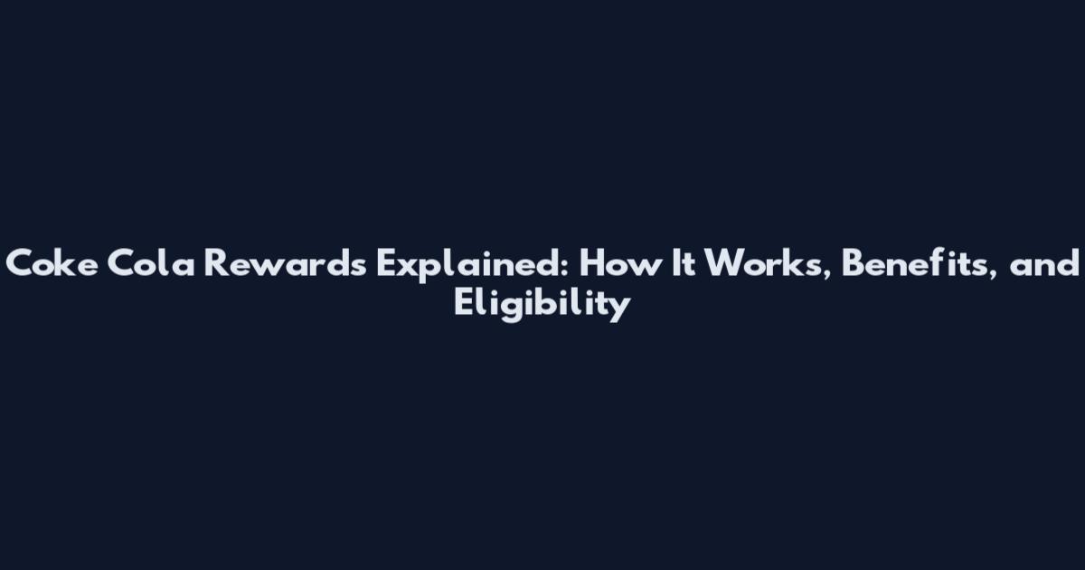 Coke Cola Rewards Explained: How It Works, Benefits, and Eligibility