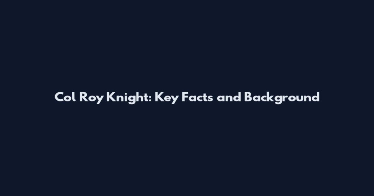 Col Roy Knight: Key Facts and Background