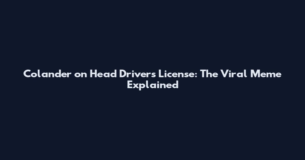 Colander on Head Driver's License: The Viral Meme Explained