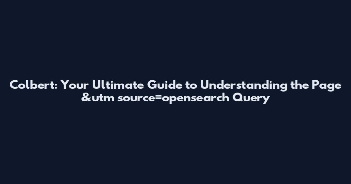 Colbert: Your Ultimate Guide to Understanding the Page &utm_source=opensearch Query
