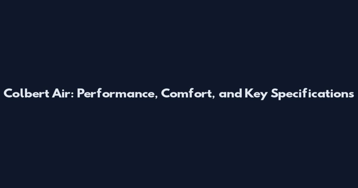 Colbert Air: Performance, Comfort, and Key Specifications