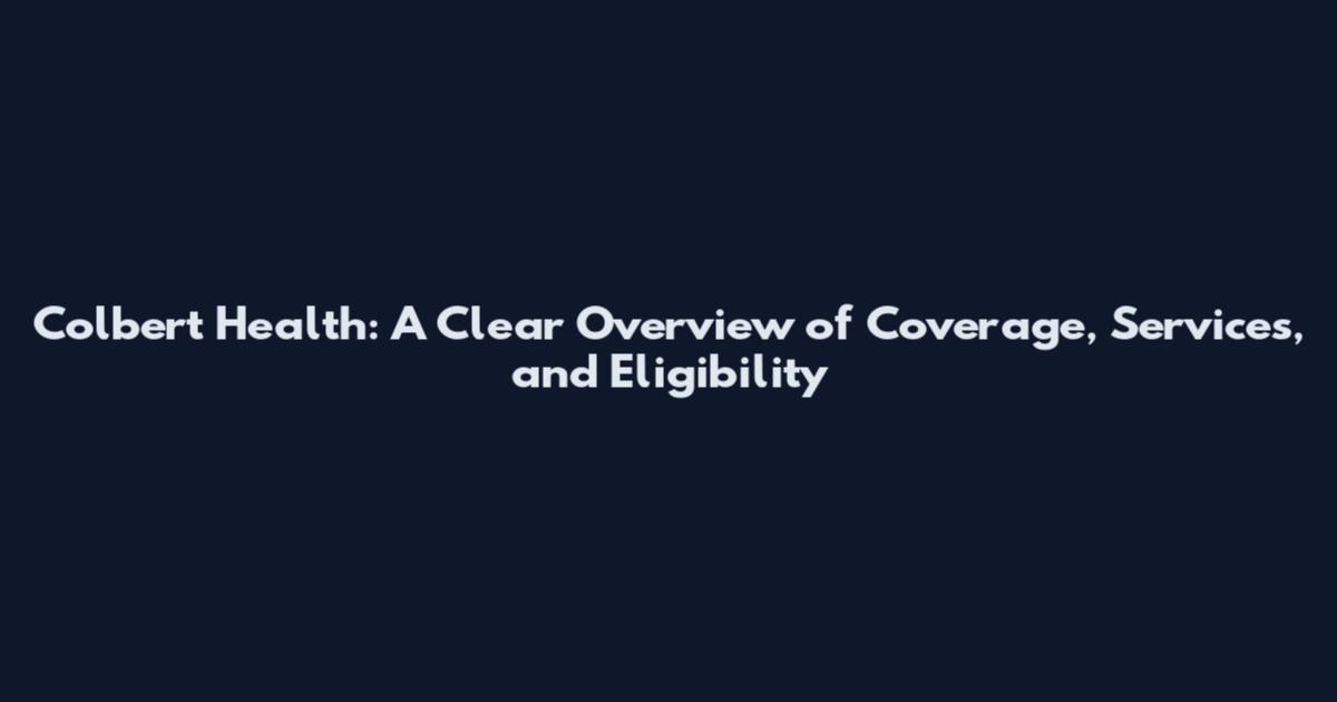 Colbert Health: A Clear Overview of Coverage, Services, and Eligibility