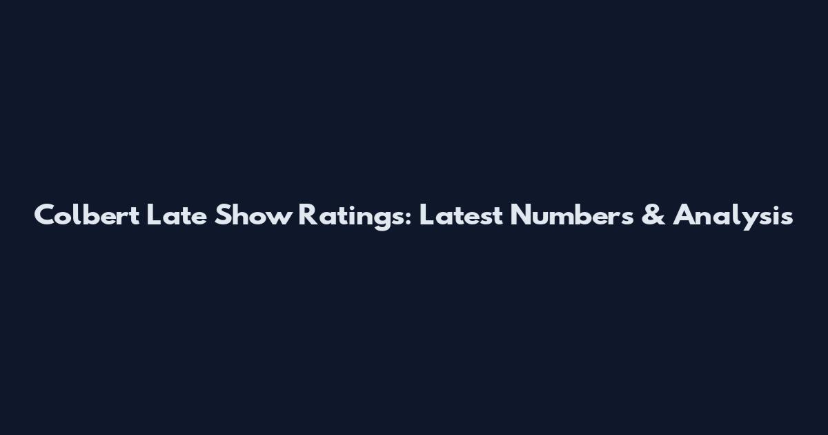 Colbert Late Show Ratings: Latest Numbers & Analysis