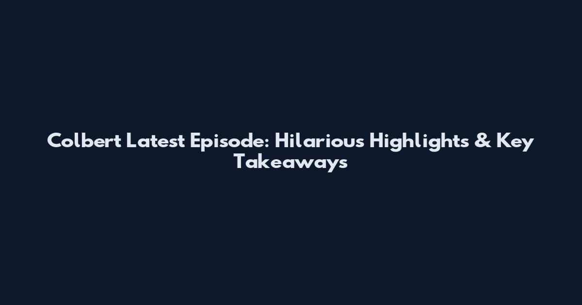 Colbert Latest Episode: Hilarious Highlights & Key Takeaways