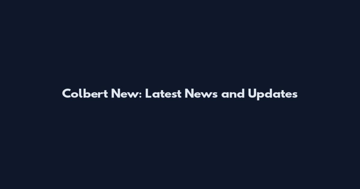Colbert New: Latest News and Updates