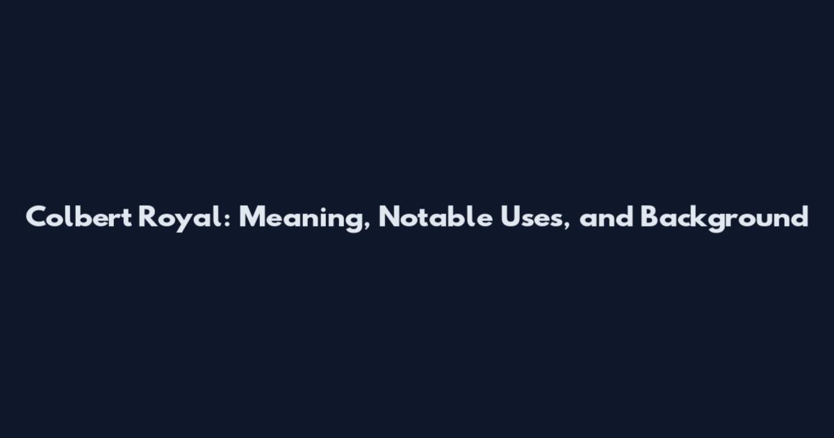 Colbert Royal: Meaning, Notable Uses, and Background