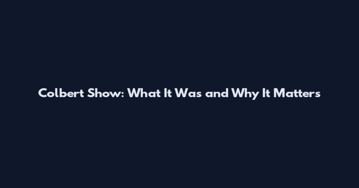 Colbert Show: What It Was and Why It Matters